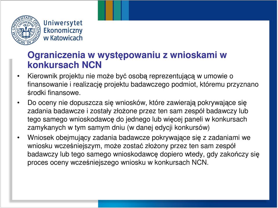 Do oceny nie dopuszcza się wniosków, które zawierają pokrywające się zadania badawcze i zostały złożone przez ten sam zespół badawczy lub tego samego wnioskodawcę do jednego lub