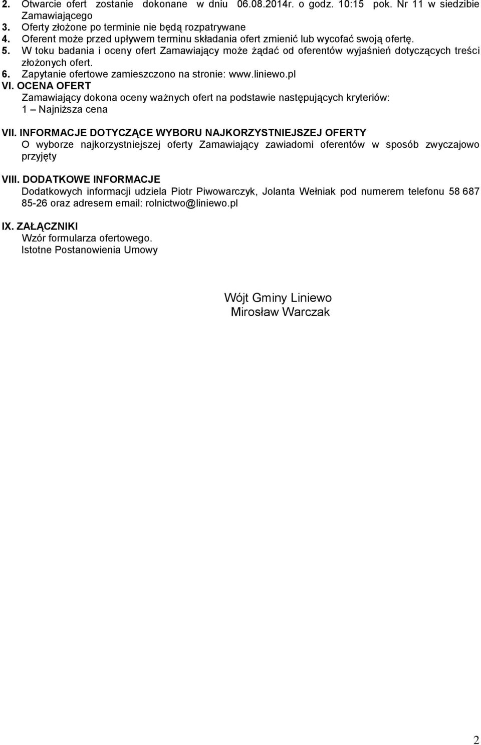 6. Zapytanie ofertowe zamieszczono na stronie: www.liniewo.pl VI. OCENA OFERT Zamawiający dokona oceny ważnych ofert na podstawie następujących kryteriów: 1 Najniższa cena VII.