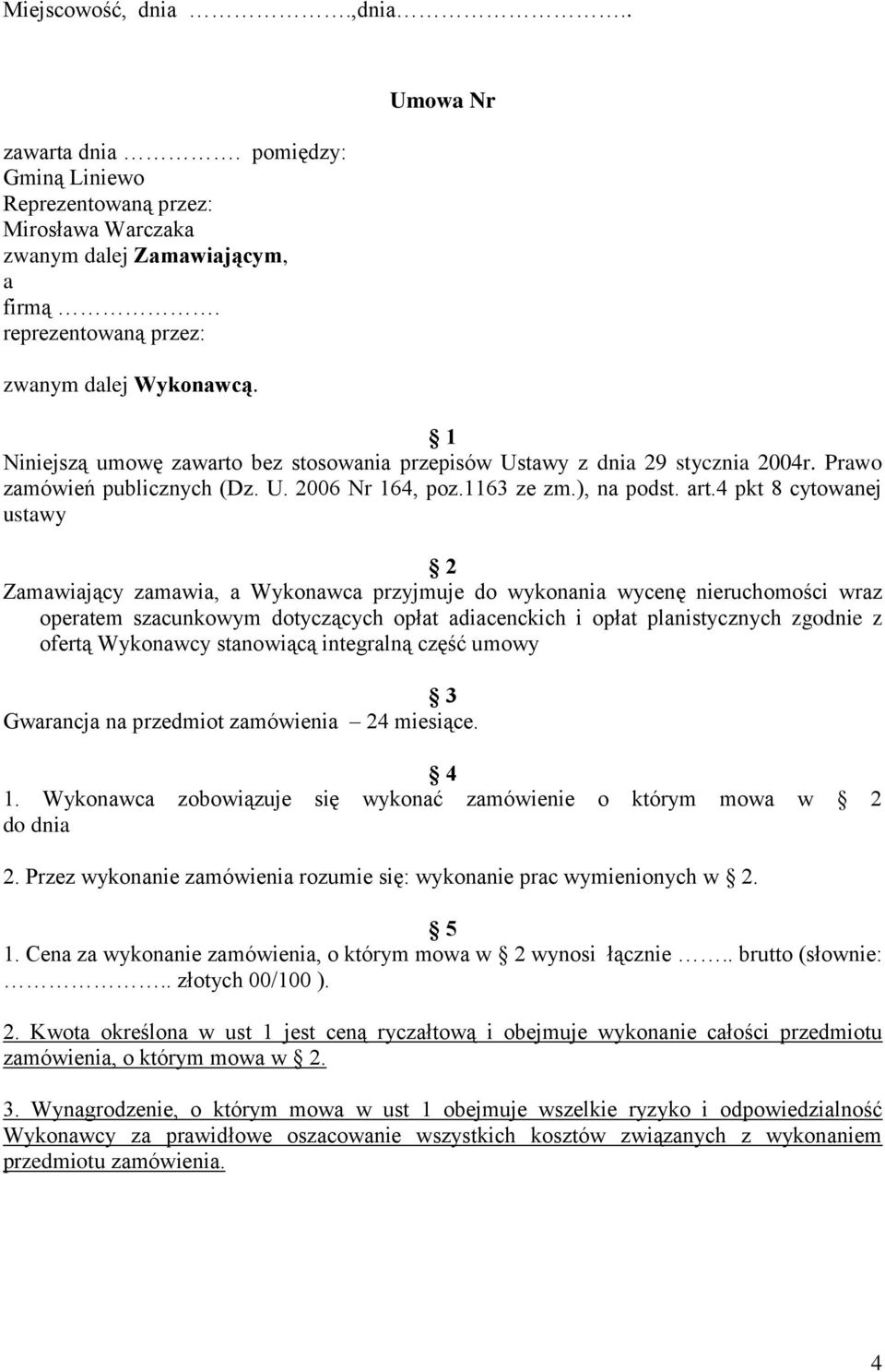 4 pkt 8 cytowanej ustawy 2 Zamawiający zamawia, a Wykonawca przyjmuje do wykonania wycenę nieruchomości wraz operatem szacunkowym dotyczących opłat adiacenckich i opłat planistycznych zgodnie z