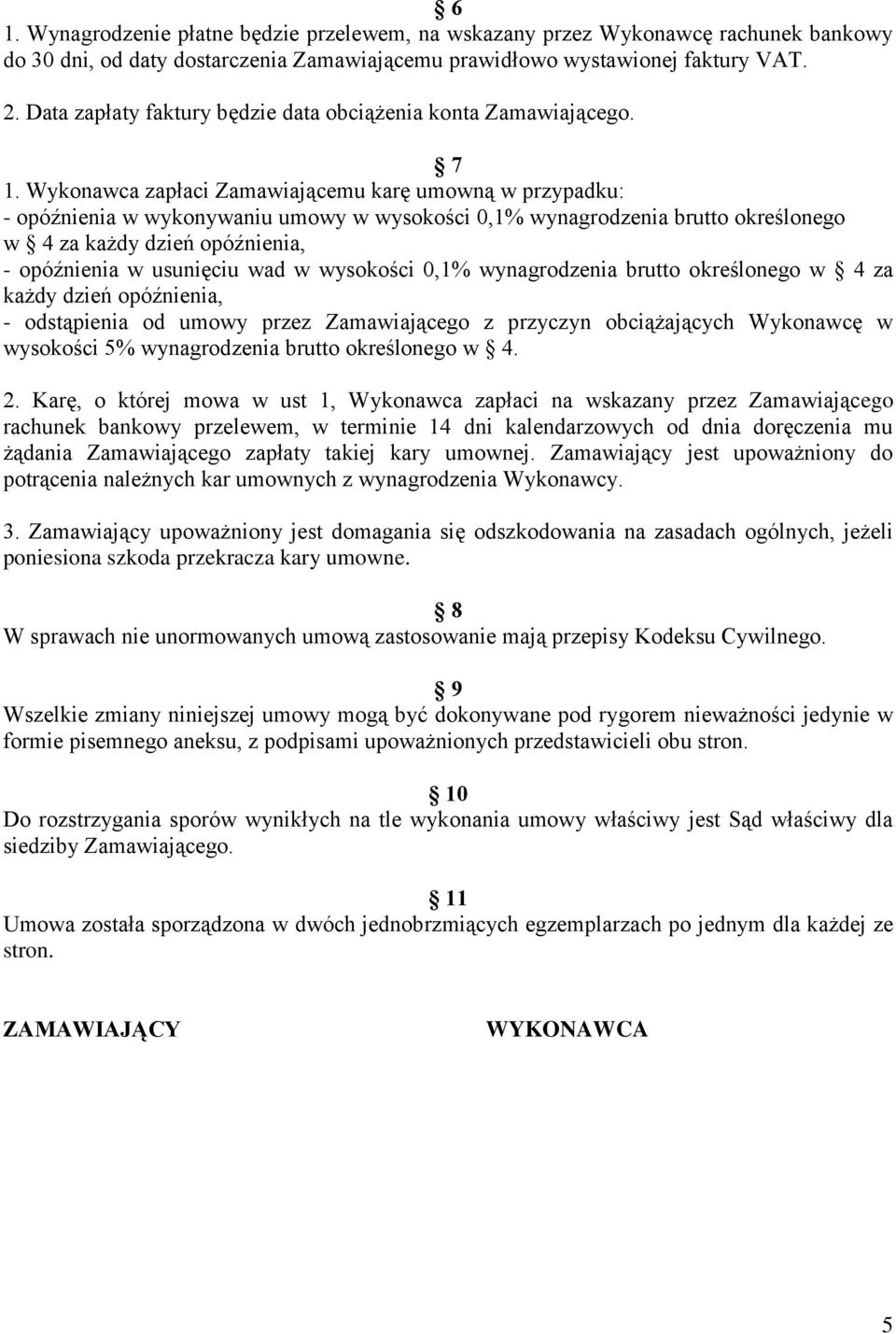 Wykonawca zapłaci Zamawiającemu karę umowną w przypadku: - opóźnienia w wykonywaniu umowy w wysokości 0,1% wynagrodzenia brutto określonego w 4 za każdy dzień opóźnienia, - opóźnienia w usunięciu wad