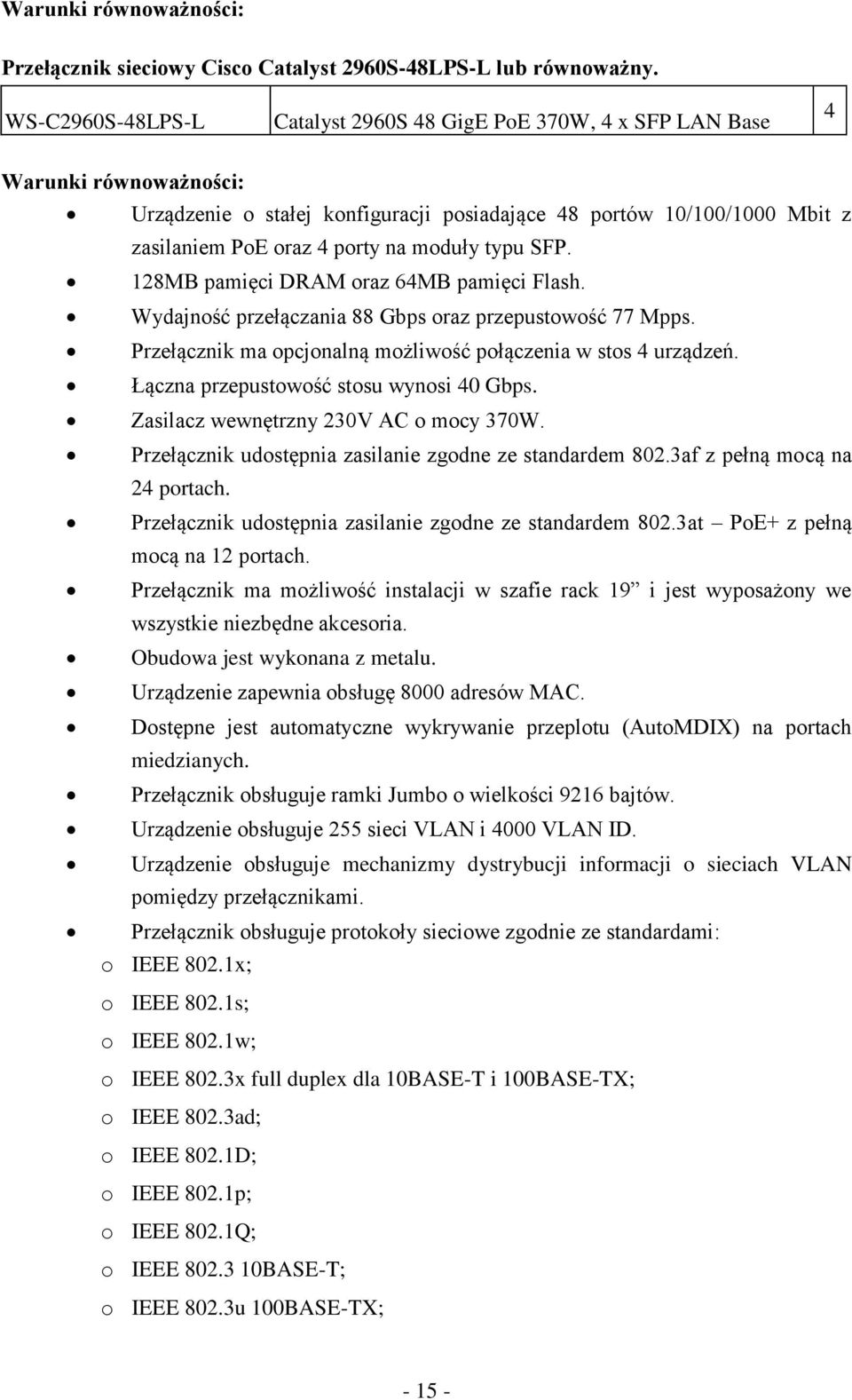moduły typu SFP. 128MB pamięci DRAM oraz 64MB pamięci Flash. Wydajność przełączania 88 Gbps oraz przepustowość 77 Mpps. Przełącznik ma opcjonalną możliwość połączenia w stos 4 urządzeń.