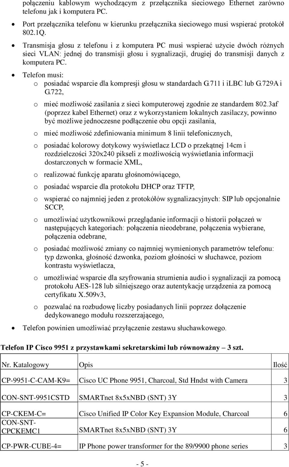 Telefon musi: o posiadać wsparcie dla kompresji głosu w standardach G.711 i ilbc lub G.729A i G.722, o mieć możliwość zasilania z sieci komputerowej zgodnie ze standardem 802.