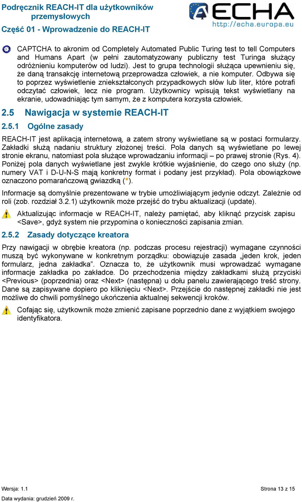 Odbywa się to poprzez wyświetlenie zniekształconych przypadkowych słów lub liter, które potrafi odczytać człowiek, lecz nie program.