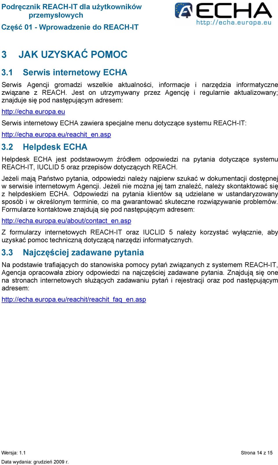 eu Serwis internetowy ECHA zawiera specjalne menu dotyczące systemu REACH-IT: http://echa.europa.eu/reachit_en.asp 3.