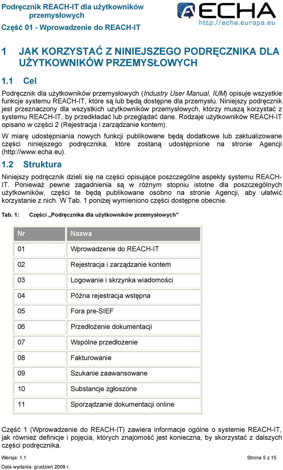Niniejszy podręcznik jest przeznaczony dla wszystkich użytkowników, którzy muszą korzystać z systemu REACH-IT, by przedkładać lub przeglądać dane.