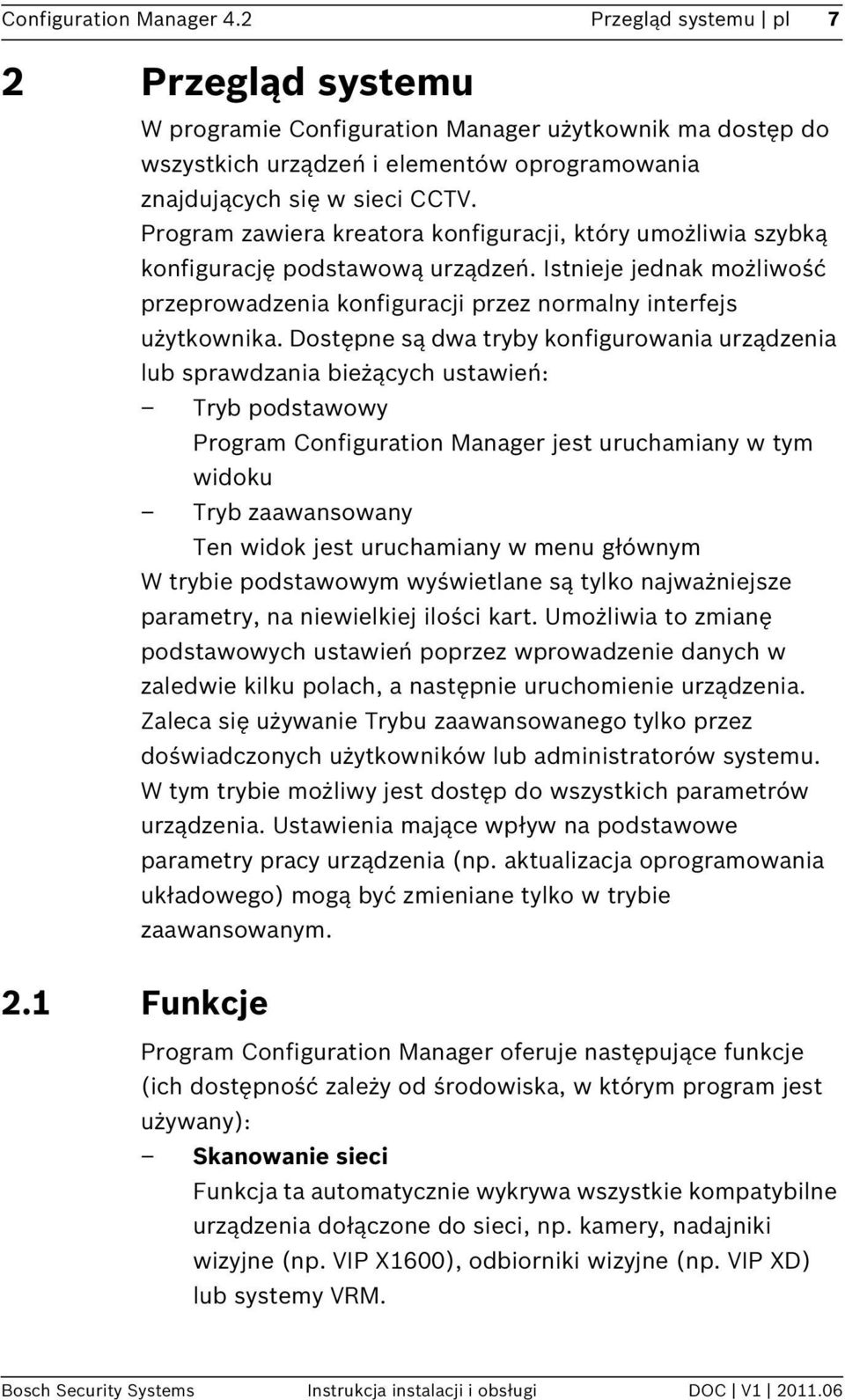 Program zawiera kreatora konfiguracji, który umożliwia szybką konfigurację podstawową urządzeń. Istnieje jednak możliwość przeprowadzenia konfiguracji przez normalny interfejs użytkownika.