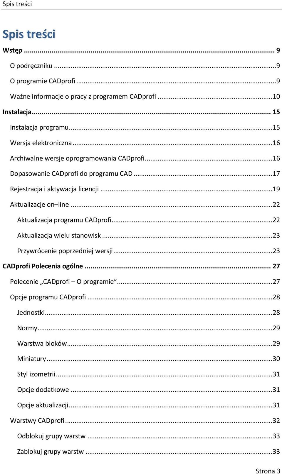 .. 22 Aktualizacja wielu stanowisk... 23 Przywrócenie poprzedniej wersji... 23 CADprofi Polecenia ogólne... 27 Polecenie CADprofi O programie... 27 Opcje programu CADprofi... 28 Jednostki.