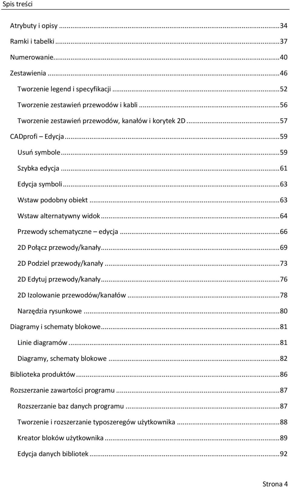 .. 64 Przewody schematyczne edycja... 66 2D Połącz przewody/kanały... 69 2D Podziel przewody/kanały... 73 2D Edytuj przewody/kanały... 76 2D Izolowanie przewodów/kanałów... 78 Narzędzia rysunkowe.