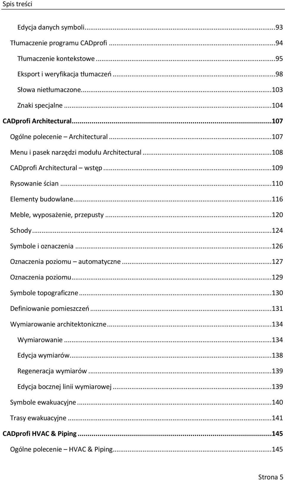 .. 116 Meble, wyposażenie, przepusty... 120 Schody... 124 Symbole i oznaczenia... 126 Oznaczenia poziomu automatyczne... 127 Oznaczenia poziomu... 129 Symbole topograficzne.