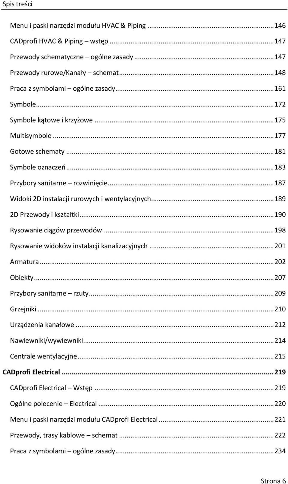 .. 187 Widoki 2D instalacji rurowych i wentylacyjnych... 189 2D Przewody i kształtki... 190 Rysowanie ciągów przewodów... 198 Rysowanie widoków instalacji kanalizacyjnych... 201 Armatura... 202 Obiekty.