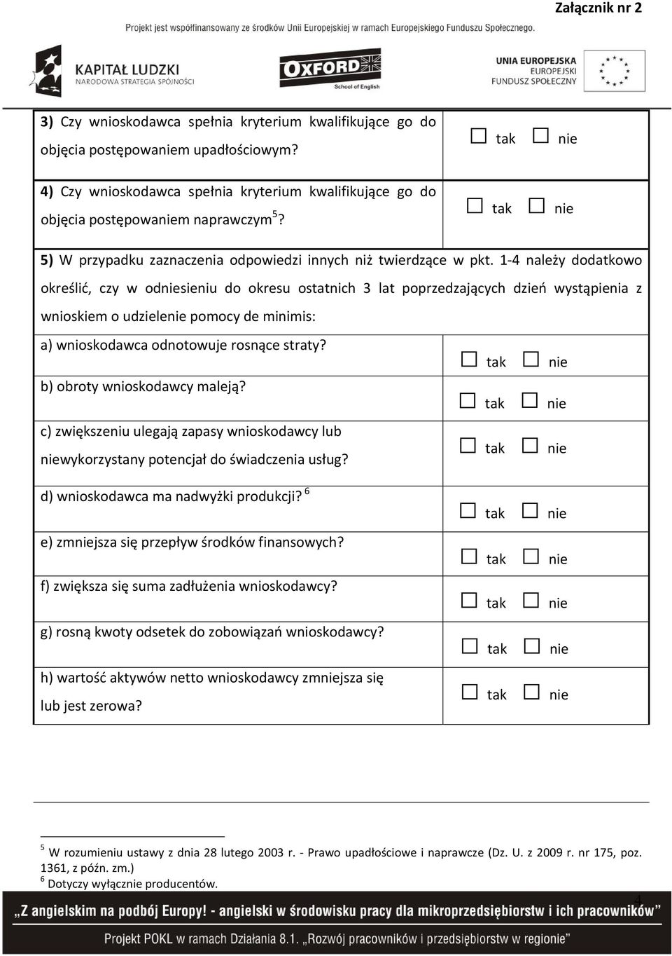 1-4 należy dodatkowo określić, czy w odniesieniu do okresu ostatnich 3 lat poprzedzających dzień wystąpienia z wnioskiem o udzielenie de minimis: a) wnioskodawca odnotowuje rosnące straty?