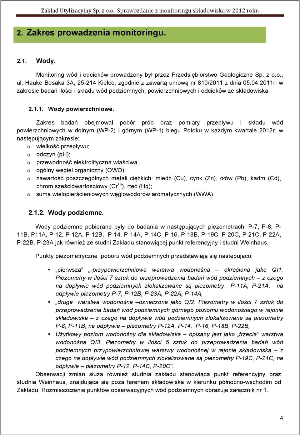 Zakres badań obejmował pobór prób oraz pomiary przepływu i składu wód powierzchniowych w dolnym (WP-) i górnym (WP-1) biegu Potoku w każdym kwartale 01r.