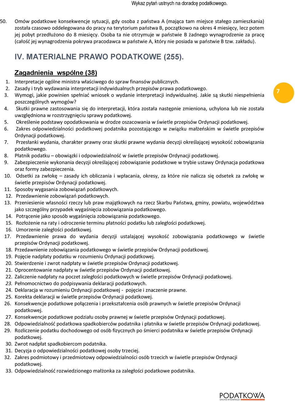 Osoba ta nie otrzymuje w paostwie B żadnego wynagrodzenie za pracę (całośd jej wynagrodzenia pokrywa pracodawca w paostwie A, który nie posiada w paostwie B tzw. zakładu). IV.