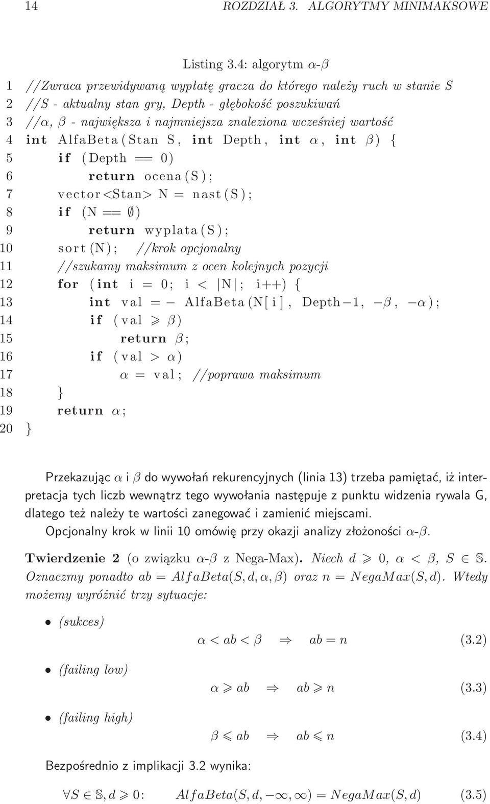 wartość 4 int AlfaBeta(Stan S, int Depth, int α, int β) { 5 if (Depth== 0) 6 return ocena(s); 7 vector <Stan>N= nast(s); 8 if (N== ) 9 return wyplata(s); 10 sort(n); //krokopcjonalny 11 //szukamy
