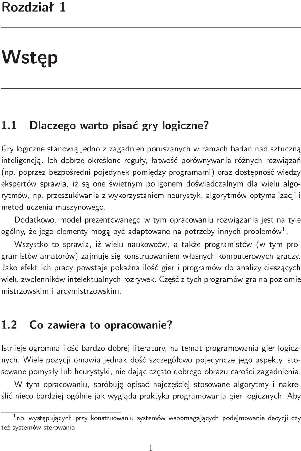 poprzez bezpośredni pojedynek pomiędzy programami) oraz dostępność wiedzy ekspertów sprawia, iż są one świetnym poligonem doświadczalnym dla wielu algorytmów, np.