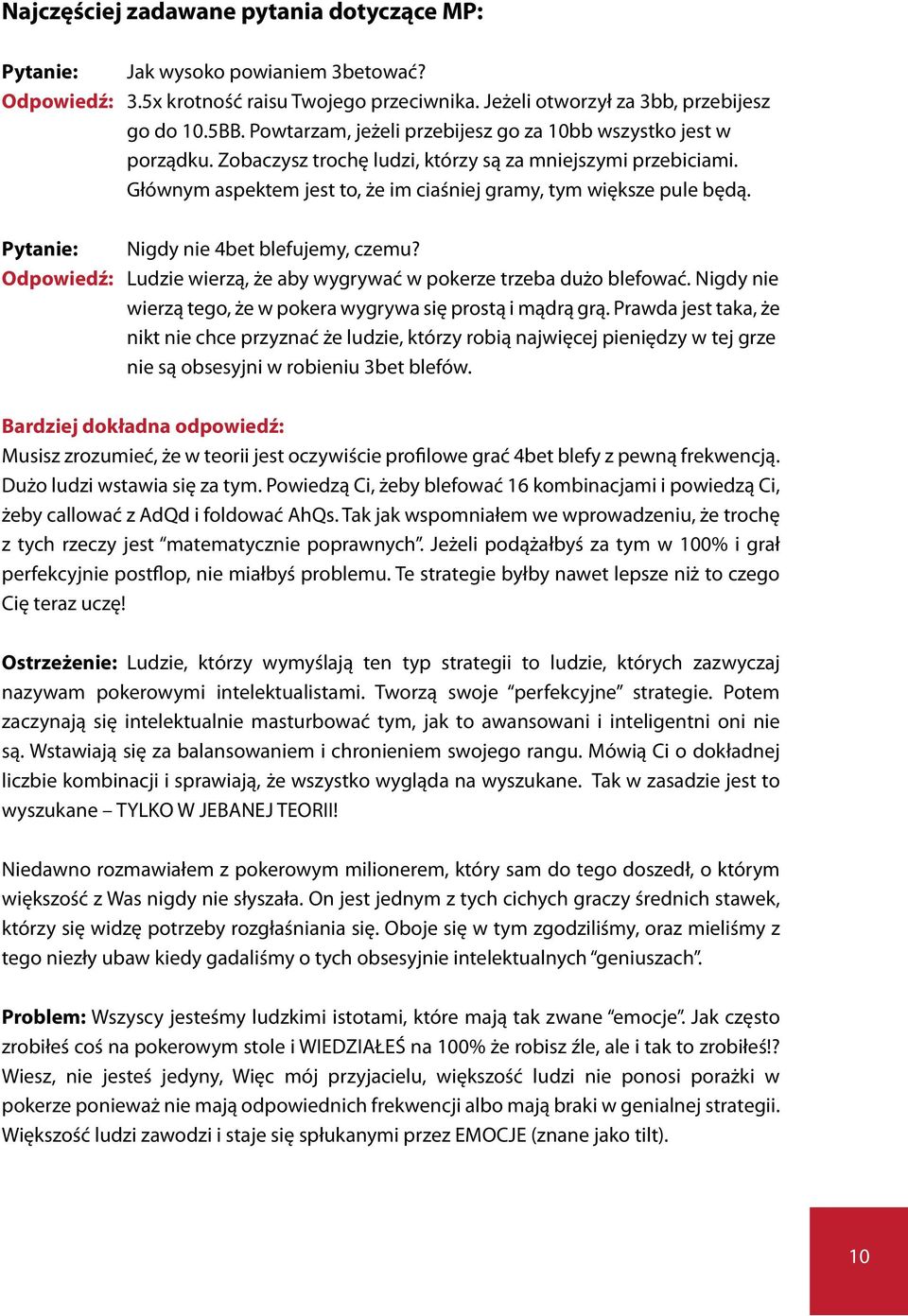 Pytanie: Nigdy nie 4bet blefujemy, czemu? Odpowiedź: Ludzie wierzą, że aby wygrywać w pokerze trzeba dużo blefować. Nigdy nie wierzą tego, że w pokera wygrywa się prostą i mądrą grą.