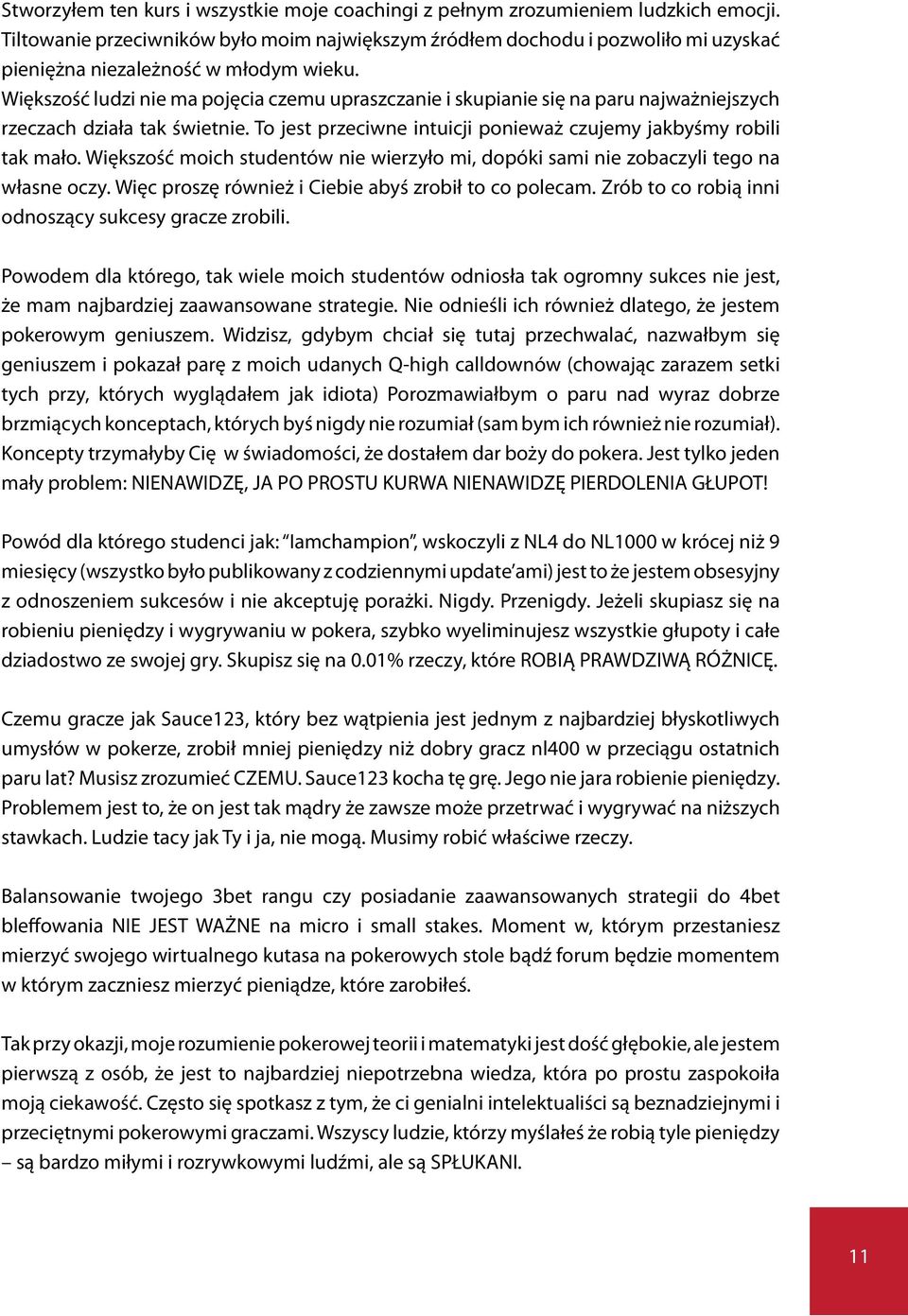 Większość ludzi nie ma pojęcia czemu upraszczanie i skupianie się na paru najważniejszych rzeczach działa tak świetnie. To jest przeciwne intuicji ponieważ czujemy jakbyśmy robili tak mało.