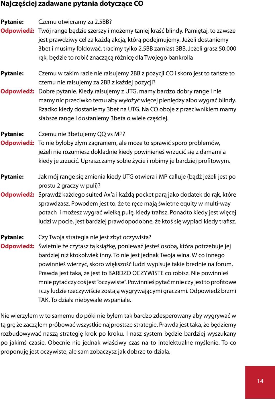 000 rąk, będzie to robić znaczącą różnicę dla Twojego bankrolla Pytanie: Czemu w takim razie nie raisujemy 2BB z pozycji CO i skoro jest to tańsze to czemu nie raisujemy za 2BB z każdej pozycji?