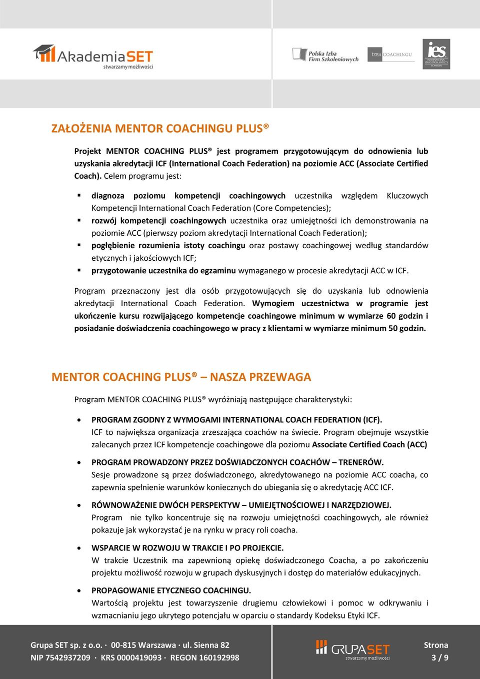 Celem programu jest: diagnoza poziomu kompetencji coachingowych uczestnika względem Kluczowych Kompetencji International Coach Federation (Core Competencies); rozwój kompetencji coachingowych