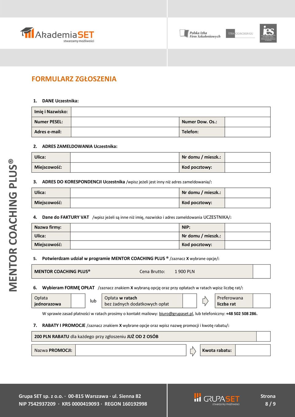 Dane do FAKTURY VAT /wpisz jeżeli są inne niż imię, nazwisko i adres zameldowania UCZESTNIKA/: Nazwa firmy: Ulica: Miejscowość: NIP: Nr domu / mieszk.: Kod pocztowy: 5.