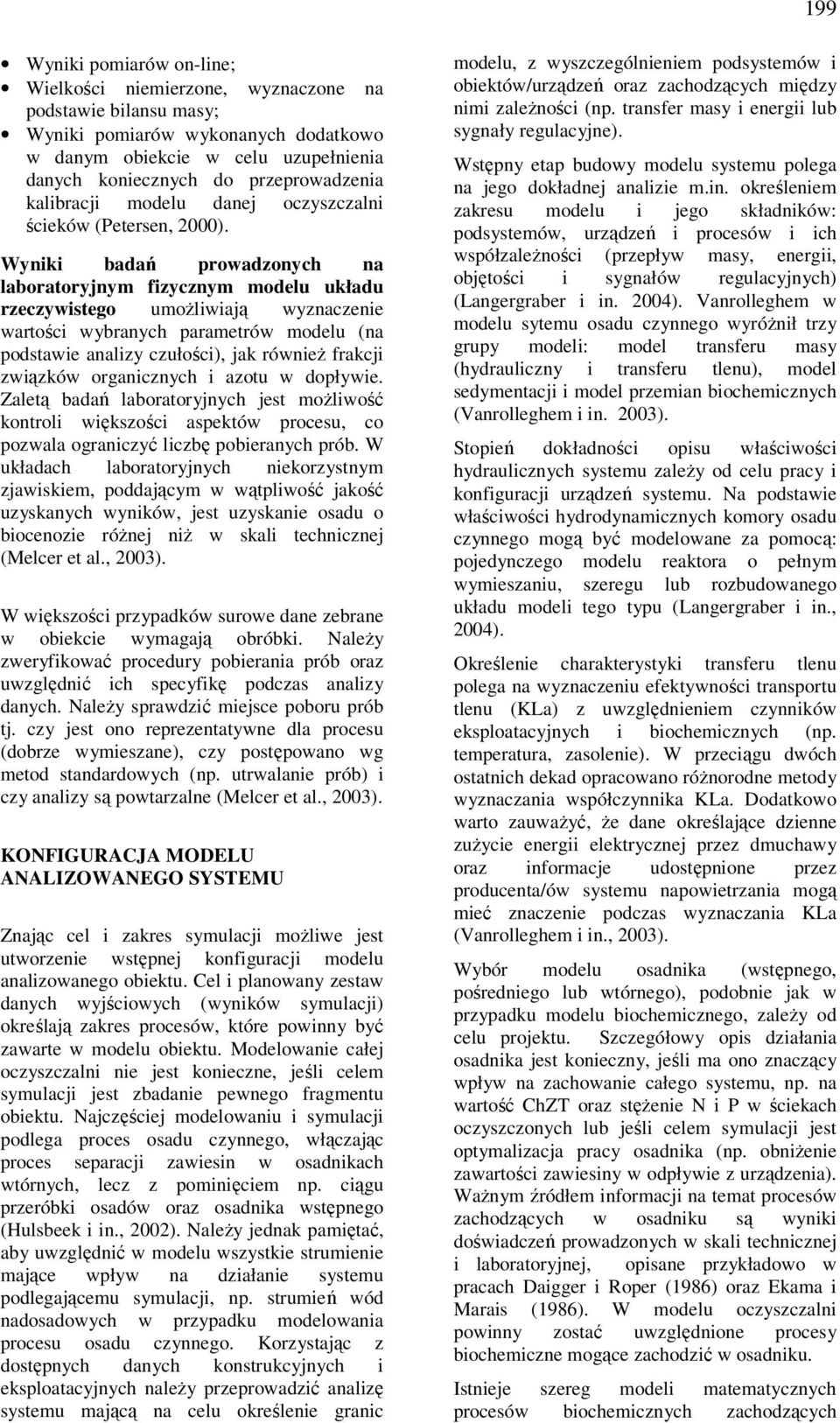 Wyniki badań prowadzonych na laboratoryjnym fizycznym modelu układu rzeczywistego umożliwiają wyznaczenie wartości wybranych parametrów modelu (na podstawie analizy czułości), jak również frakcji