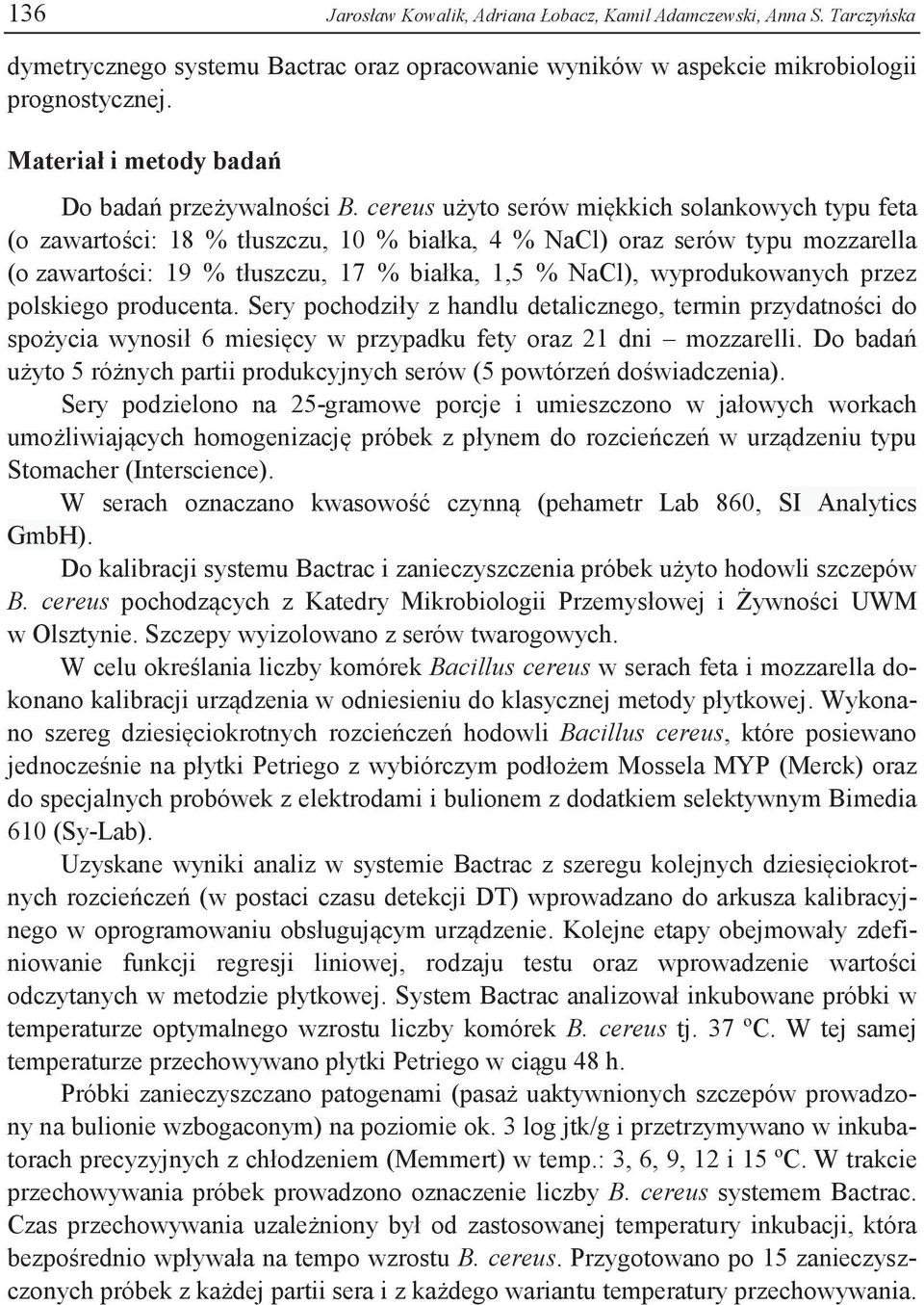 cereus użyto serów miękkich solankowych typu feta (o zawartości: 18 % tłuszczu, 10 % białka, 4 % NaCl) oraz serów typu mozzarella (o zawartości: 19 % tłuszczu, 17 % białka, 1,5 % NaCl),