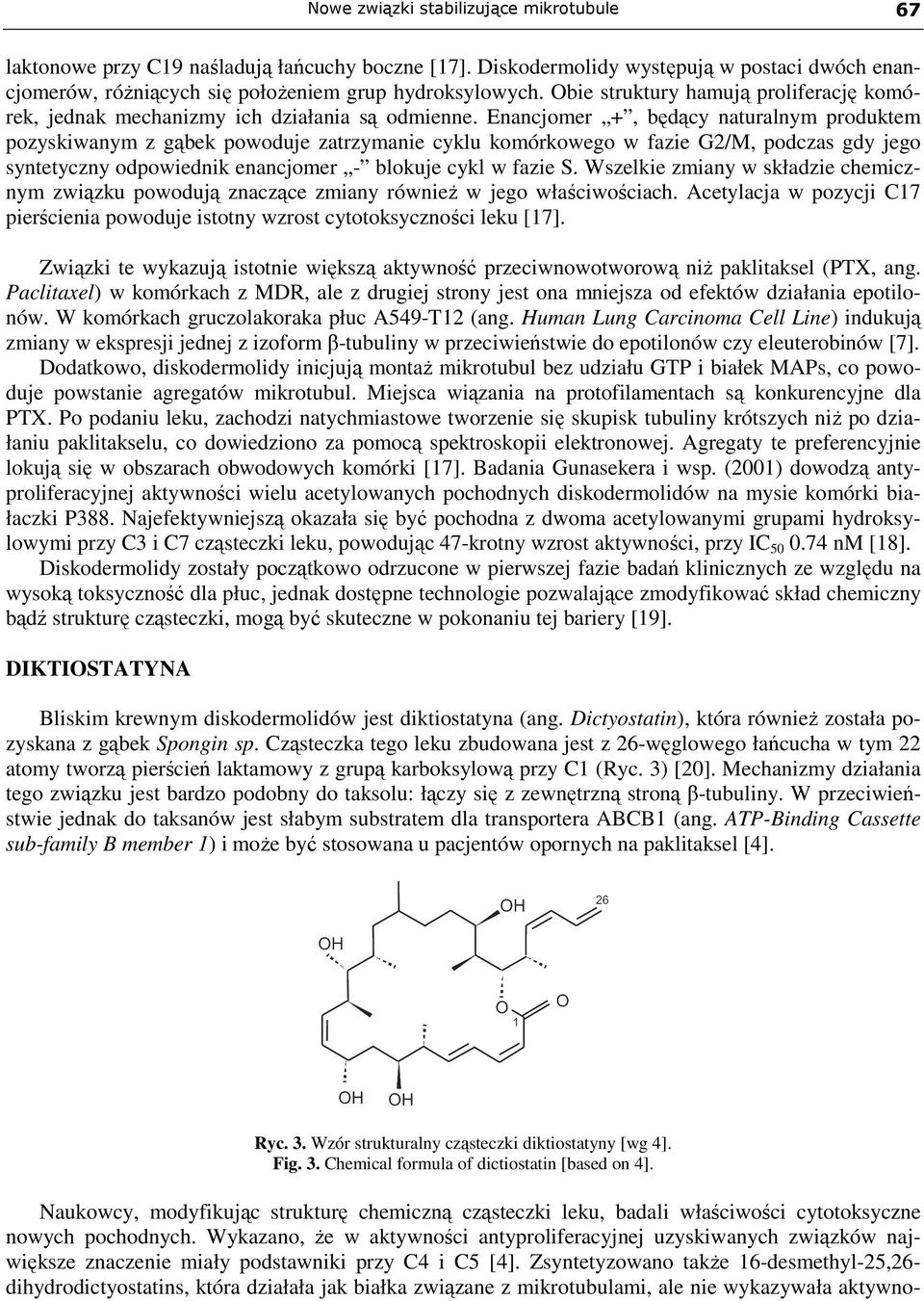 Enancjomer +, będący naturalnym produktem pozyskiwanym z gąbek powoduje zatrzymanie cyklu komórkowego w fazie G2/M, podczas gdy jego syntetyczny odpowiednik enancjomer - blokuje cykl w fazie S.