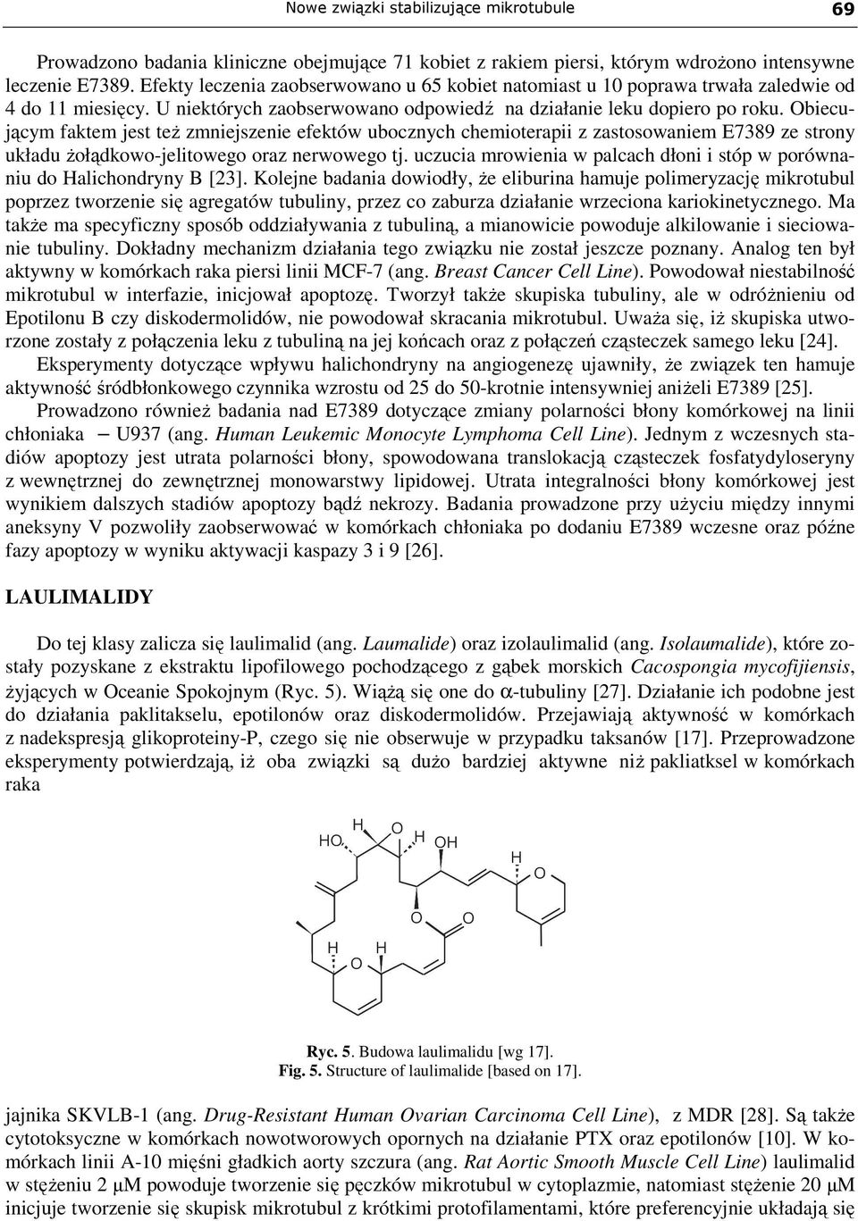 Obiecującym faktem jest teŝ zmniejszenie efektów ubocznych chemioterapii z zastosowaniem E7389 ze strony układu Ŝołądkowo-jelitowego oraz nerwowego tj.