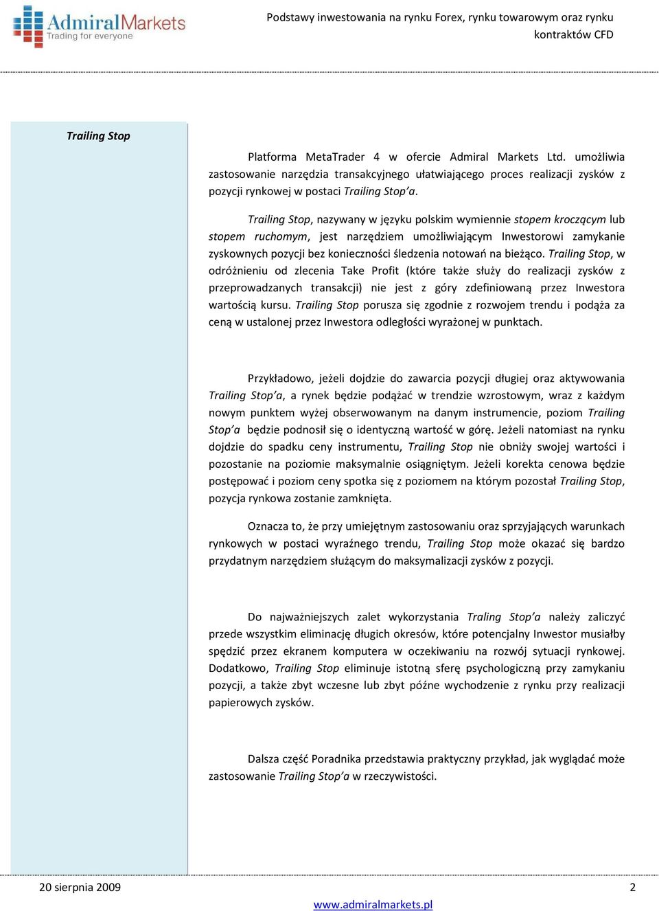 bieżąco. Trailing Stop, w odróżnieniu od zlecenia Take Profit (które także służy do realizacji zysków z przeprowadzanych transakcji) nie jest z góry zdefiniowaną przez Inwestora wartością kursu.