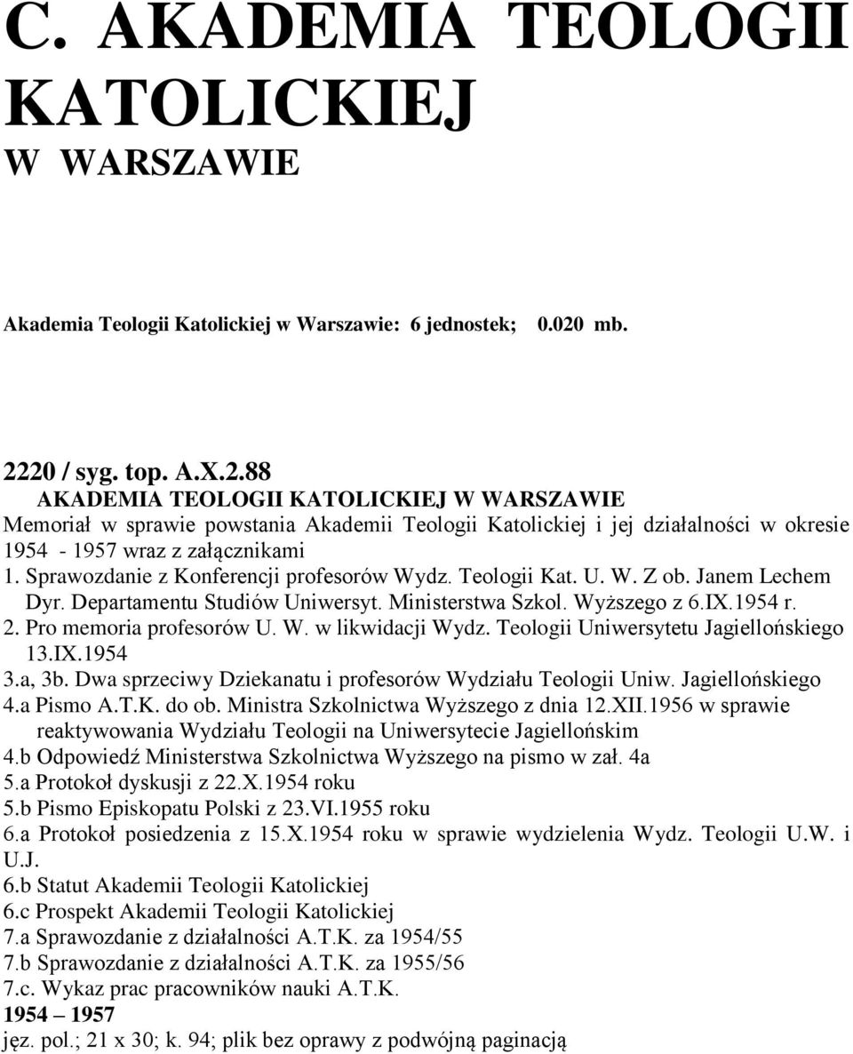 Sprawozdanie z Konferencji profesorów Wydz. Teologii Kat. U. W. Z ob. Janem Lechem Dyr. Departamentu Studiów Uniwersyt. Ministerstwa Szkol. Wyższego z 6.IX.1954 r. 2. Pro memoria profesorów U. W. w likwidacji Wydz.