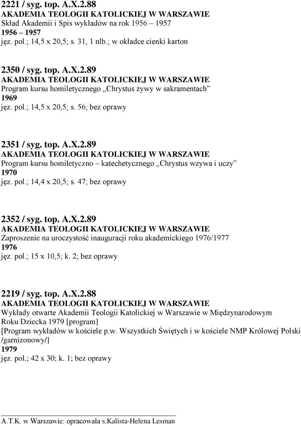 pol.; 14,4 x 20,5; s. 47; bez oprawy 2352 / syg. top. A.X.2.89 AKADEMIA TEOLOGII KATOLICKIEJ W WARSZAWIE Zaproszenie na uroczystość inauguracji roku akademickiego 1976/1977 1976 jęz. pol.