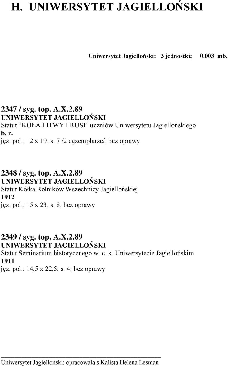 7 /2 egzemplarze/; bez oprawy 2348 / syg. top. A.X.2.89 UNIWERSYTET JAGIELLOŃSKI Statut Kółka Rolników Wszechnicy Jagiellońskiej 1912 jęz. pol.