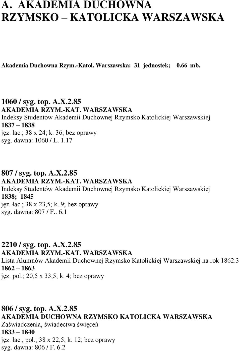 WARSZAWSKA Indeksy Studentów Akademii Duchownej Rzymsko Katolickiej Warszawskiej 1838; 1845 jęz. łac.; 38 x 23,5; k. 9; bez oprawy syg. dawna: 807 / F.. 6.1 2210 / syg. top. A.X.2.85 AKADEMIA RZYM.