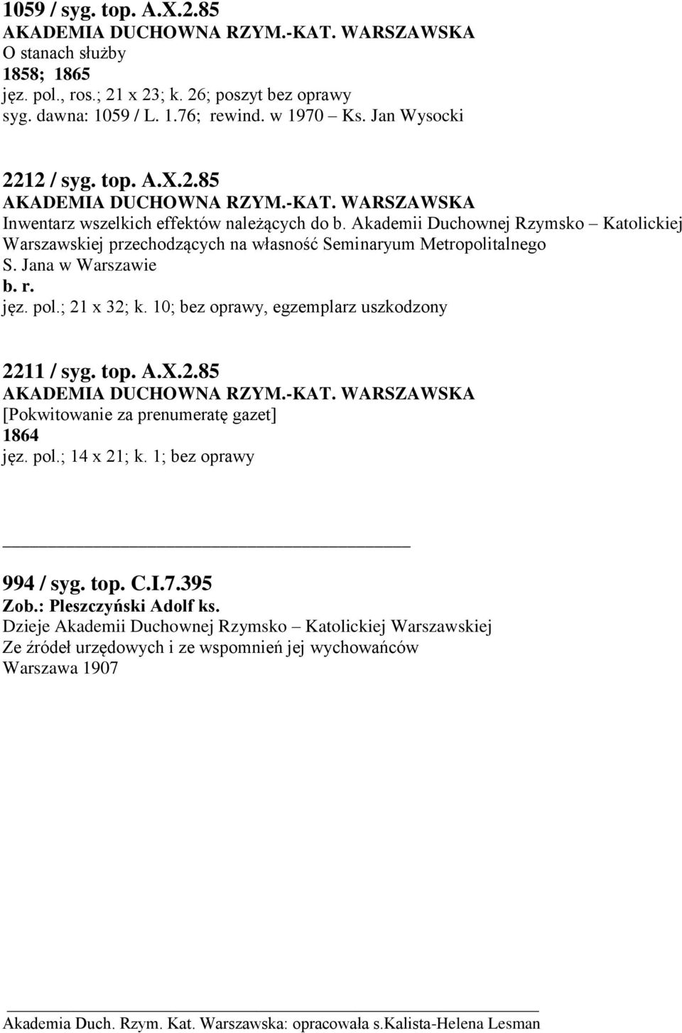 10; bez oprawy, egzemplarz uszkodzony 2211 / syg. top. A.X.2.85 [Pokwitowanie za prenumeratę gazet] 1864 jęz. pol.; 14 x 21; k. 1; bez oprawy 994 / syg. top. C.I.7.395 Zob.: Pleszczyński Adolf ks.