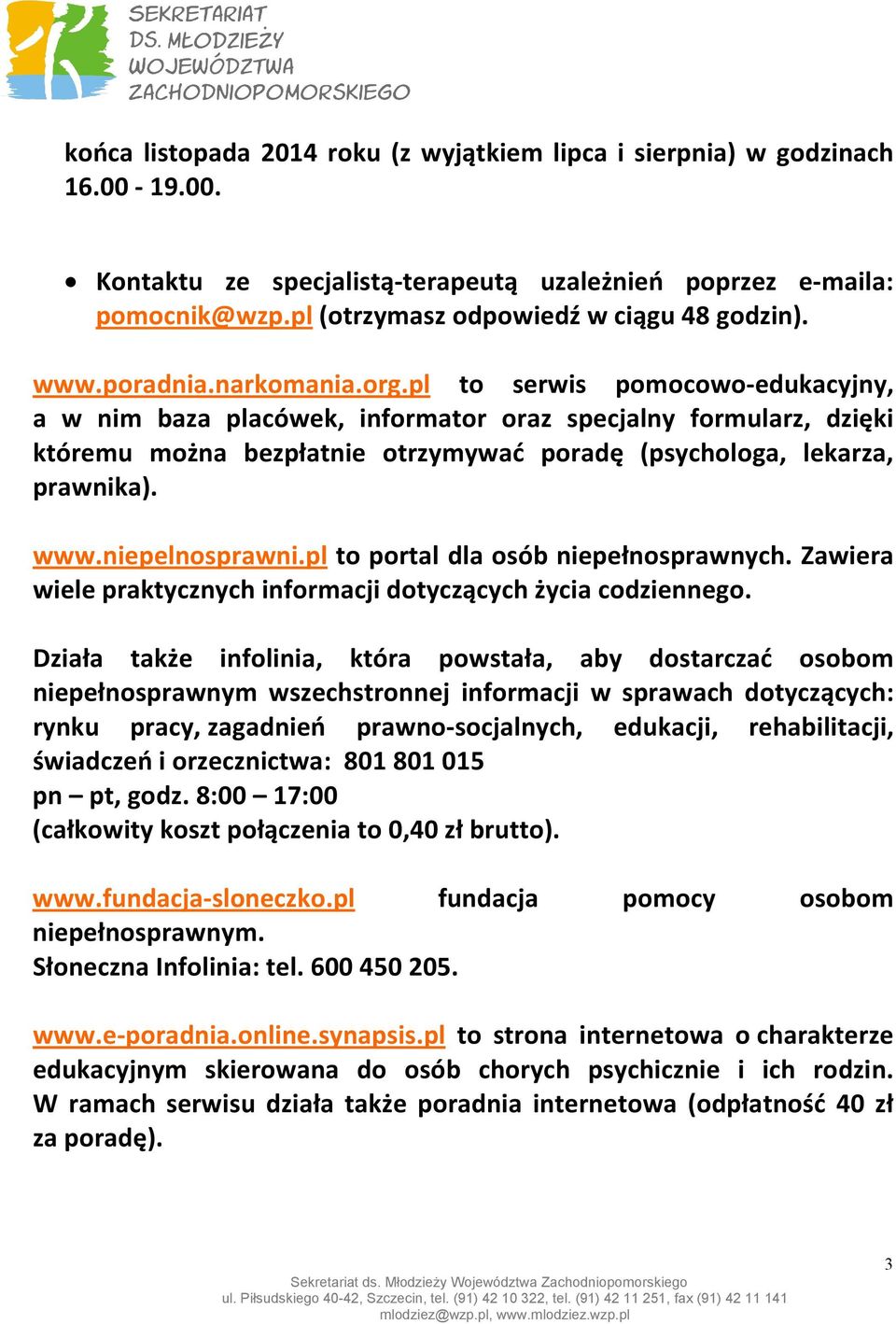 pl to serwis pomocowo-edukacyjny, a w nim baza placówek, informator oraz specjalny formularz, dzięki któremu można bezpłatnie otrzymywać poradę (psychologa, lekarza, prawnika). www.niepelnosprawni.