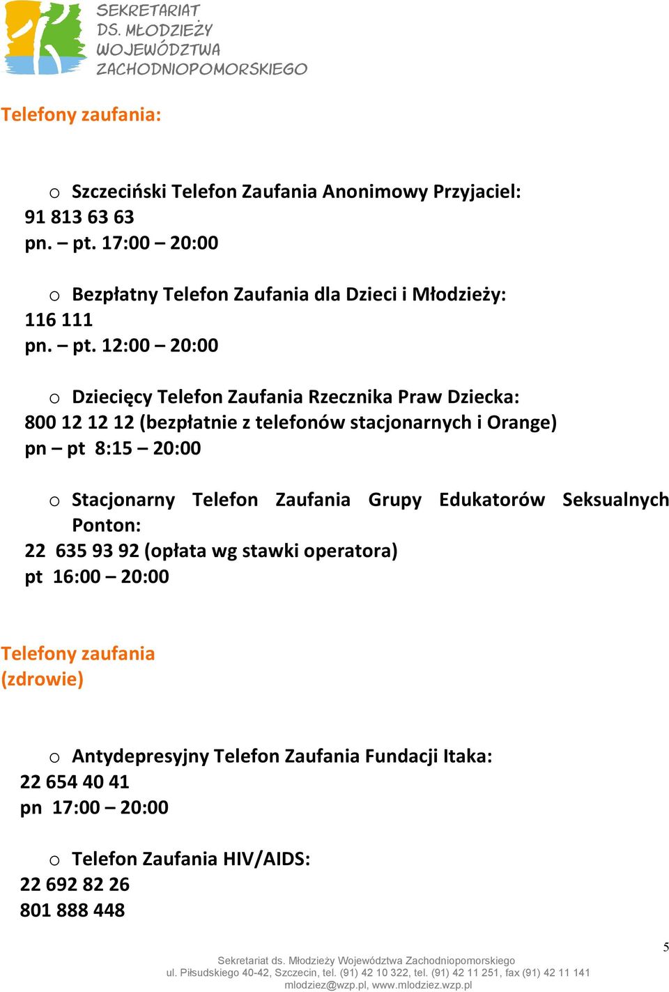 12:00 20:00 o Dziecięcy Telefon Zaufania Rzecznika Praw Dziecka: 800 12 12 12 (bezpłatnie z telefonów stacjonarnych i Orange) pn pt 8:15 20:00 o