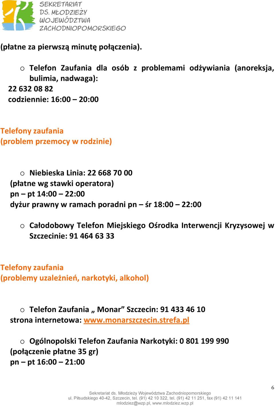 Niebieska Linia: 22 668 70 00 (płatne wg stawki operatora) pn pt 14:00 22:00 dyżur prawny w ramach poradni pn śr 18:00 22:00 o Całodobowy Telefon Miejskiego Ośrodka