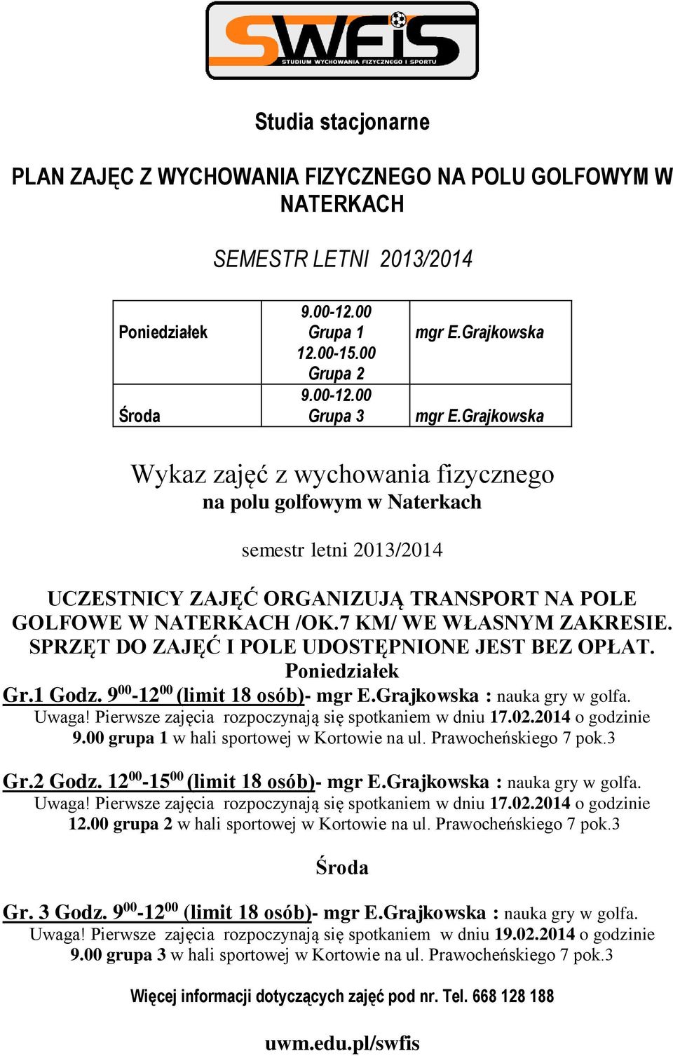 7 KM/ WE WŁASNYM ZAKRESIE. SPRZĘT DO ZAJĘĆ I POLE UDOSTĘPNIONE JEST BEZ OPŁAT. Poniedziałek Gr.1 Godz. 9 00-12 00 (limit 18 osób)- mgr E.Grajkowska : nauka gry w golfa. Uwaga!