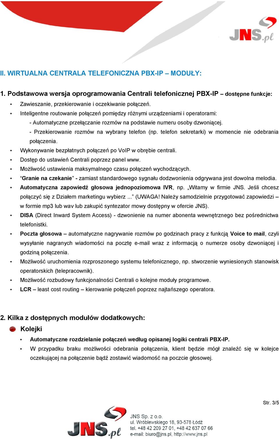 telefon sekretarki) w momencie nie odebrania połączenia. Wykonywanie bezpłatnych połączeń po VoIP w obrębie centrali. Dostęp do ustawień Centrali poprzez panel www.