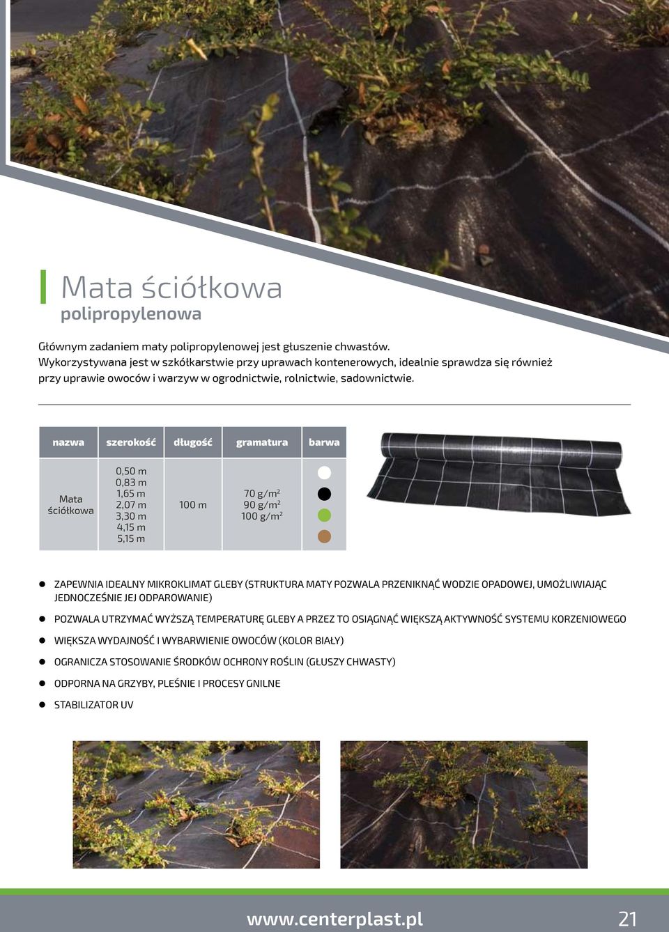 nazwa szerokość długość gramatura barwa Mata ściółkowa 0,50 m 0,83 m 1,65 m 2,07 m 3,30 m 4,15 m 5,15 m 70 g/m 2 90 g/m 2 100 g/m 2 zapewnia idealny mikroklimat gleby (struktura maty pozwala
