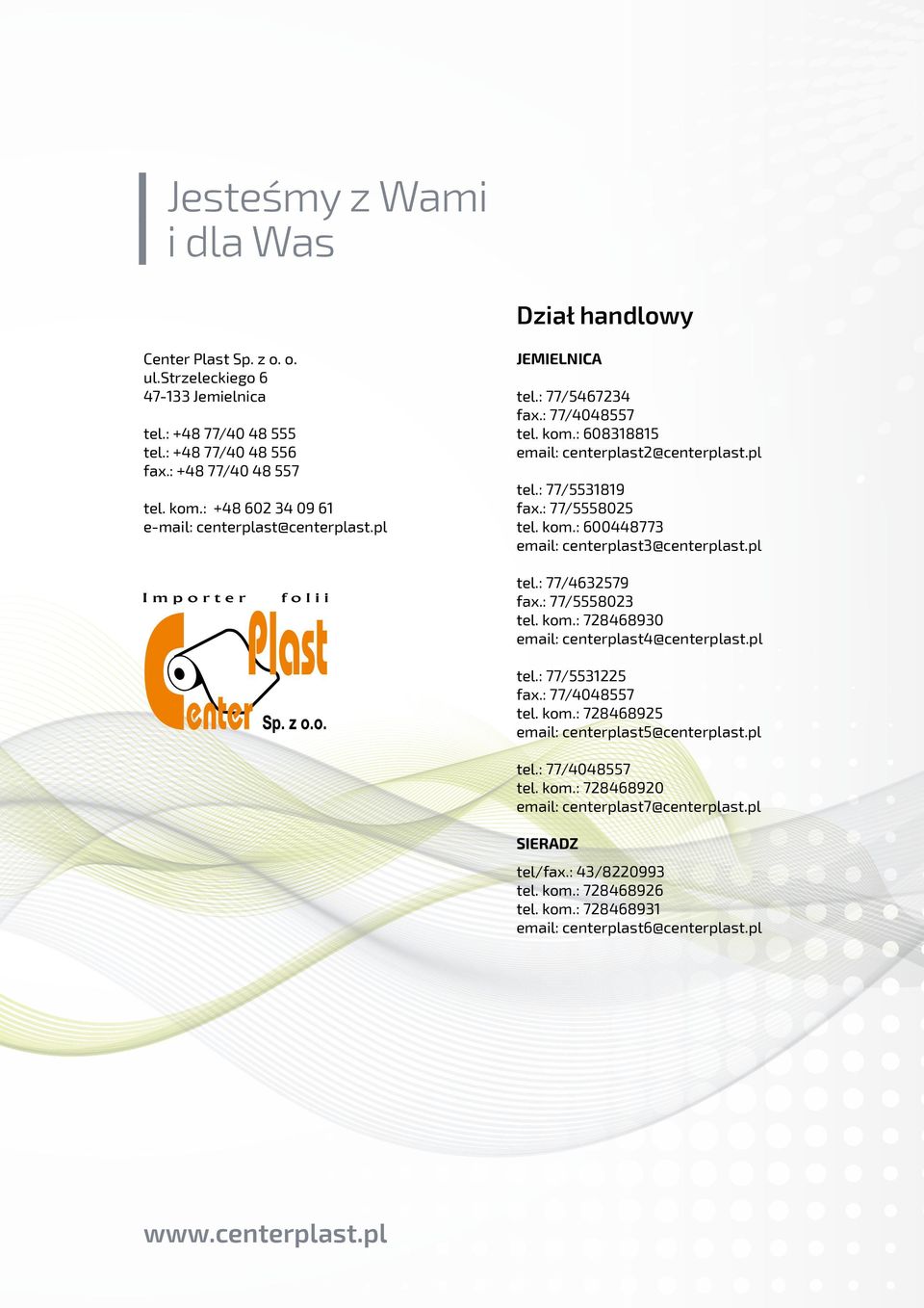 kom.: 600448773 email: centerplast3@centerplast.pl tel.: 77/4632579 fax.: 77/5558023 tel. kom.: 728468930 email: centerplast4@centerplast.pl tel.: 77/5531225 fax.: 77/4048557 tel. kom.: 728468925 email: centerplast5@centerplast.
