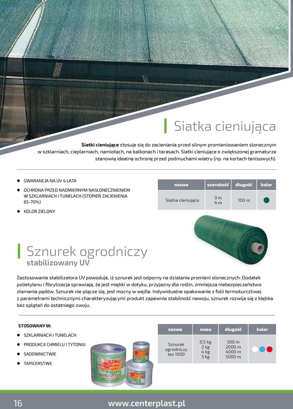 gwarancja na uv 4 lata ochrona przed nadmiernym nasłonecznieniem w szklarniach i tunelach (stopień zacienienia 65-70%) nazwa szerokość długość kolor Siatka cieniująca 3 m 4 m kolor zielony Sznurek