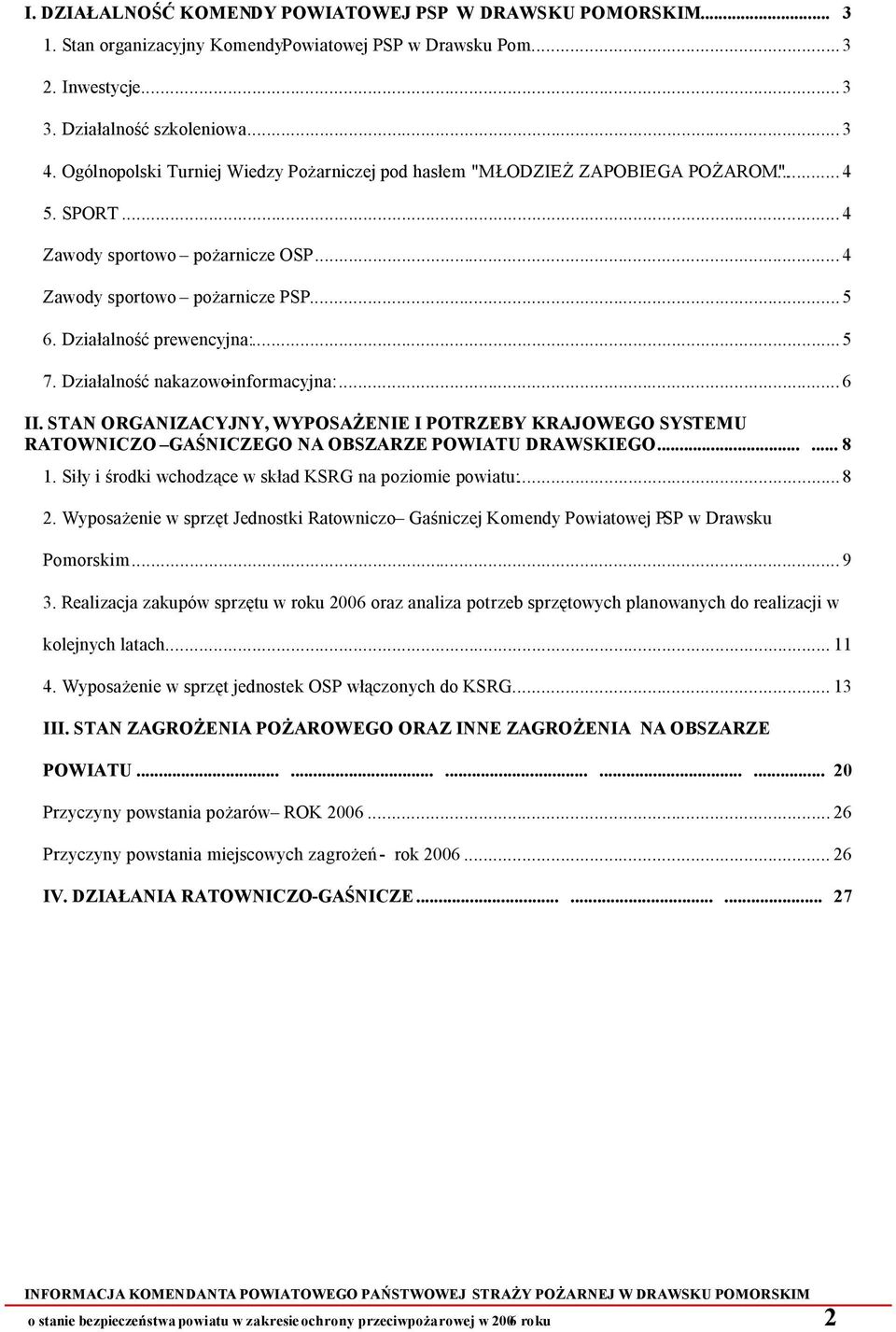 ..5 7. Działalność nakazowo-informacyjna:... 6 II. STAN ORGANIZACYJNY, WYPOSAŻENIE I POTRZEBY KRAJOWEGO SYSTEMU RATOWNICZO GAŚNICZEGO NA OBSZARZE POWIATU DRAWSKIEGO...... 8 1.