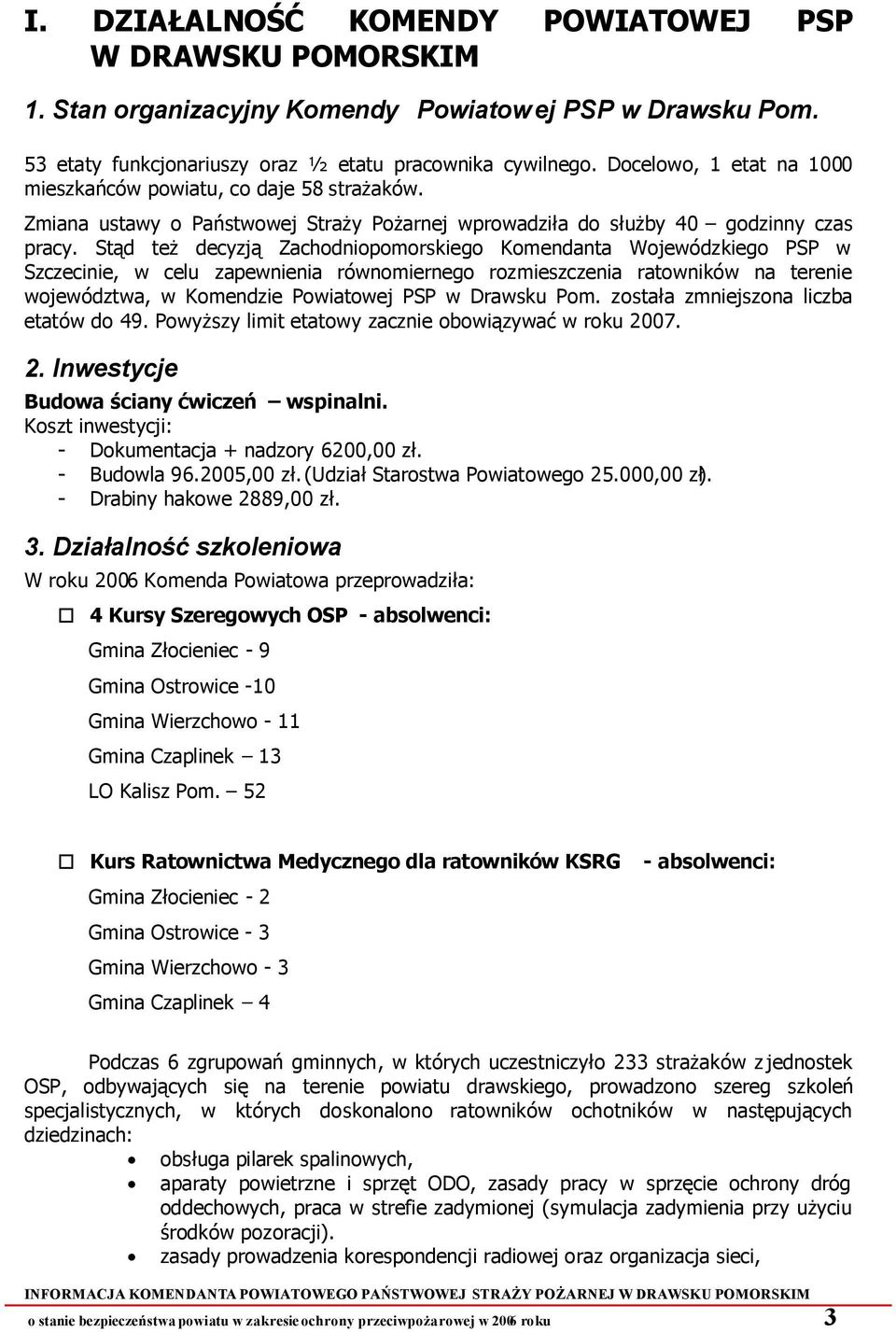 Stąd też decyzją Zachodniopomorskiego Komendanta Wojewódzkiego PSP w Szczecinie, w celu zapewnienia równomiernego rozmieszczenia ratowników na terenie województwa, w Komendzie Powiatowej PSP w