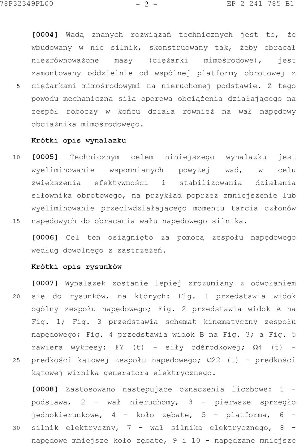 Z tego powodu mechaniczna siła oporowa obciążenia działającego na zespół roboczy w końcu działa również na wał napędowy obciążnika mimośrodowego.