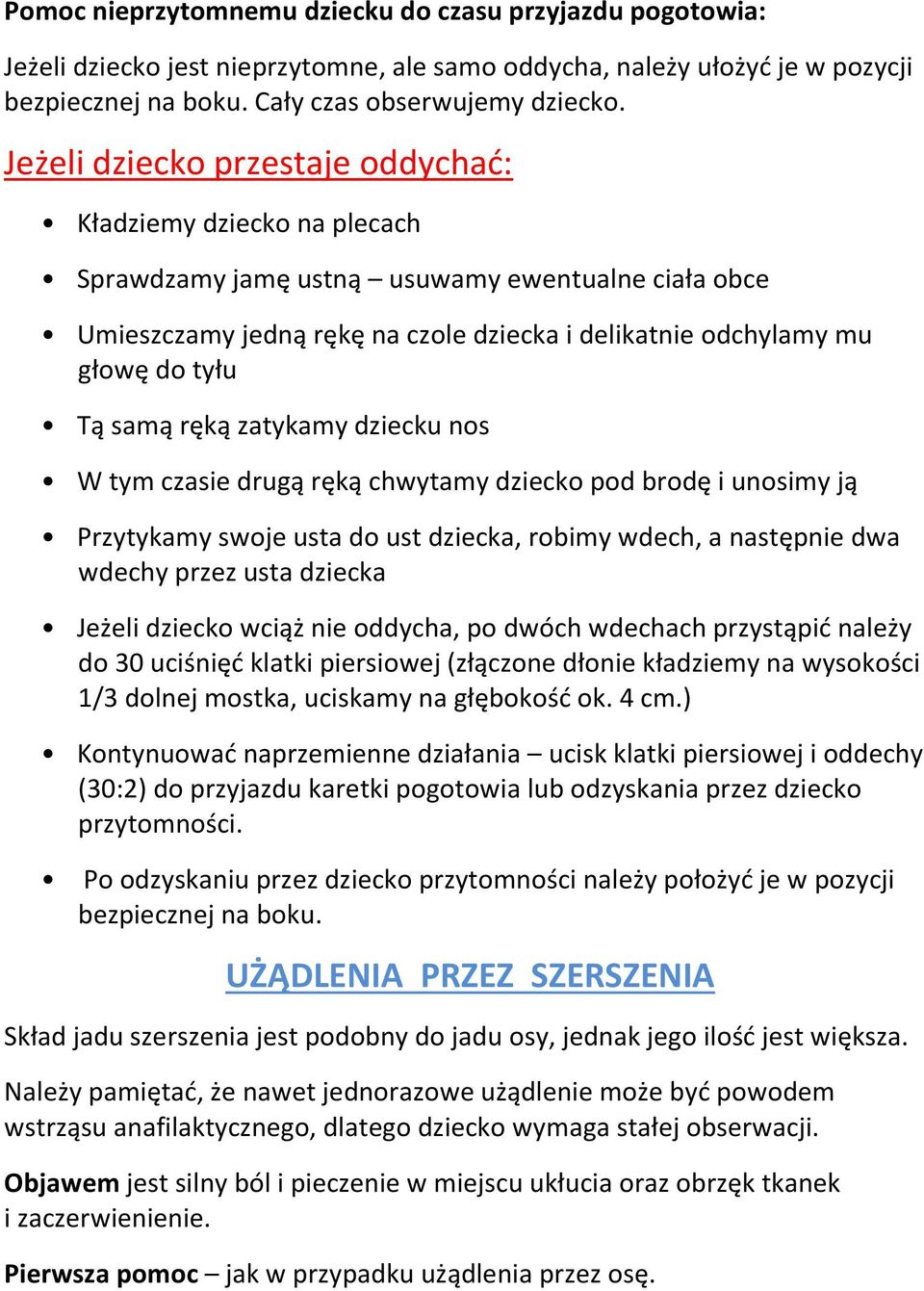 samą ręką zatykamy dziecku nos W tym czasie drugą ręką chwytamy dziecko pod brodę i unosimy ją Przytykamy swoje usta do ust dziecka, robimy wdech, a następnie dwa wdechy przez usta dziecka Jeżeli