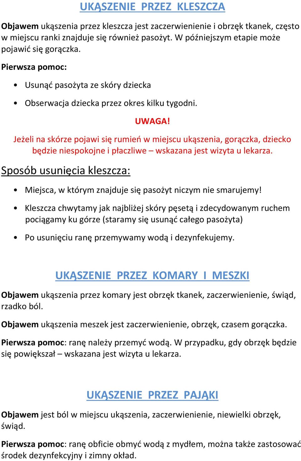 Jeżeli na skórze pojawi się rumień w miejscu ukąszenia, gorączka, dziecko będzie niespokojne i płaczliwe wskazana jest wizyta u lekarza.