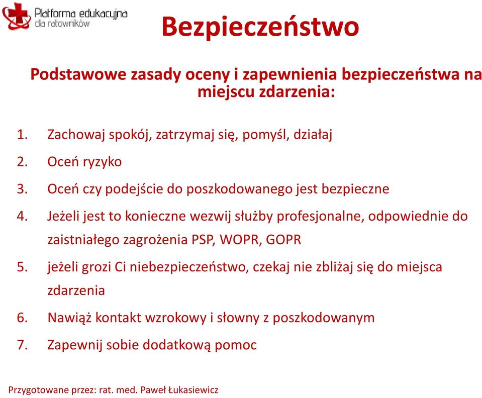 Jeżeli jest to konieczne wezwij służby profesjonalne, odpowiednie do zaistniałego zagrożenia PSP, WOPR, GOPR 5.