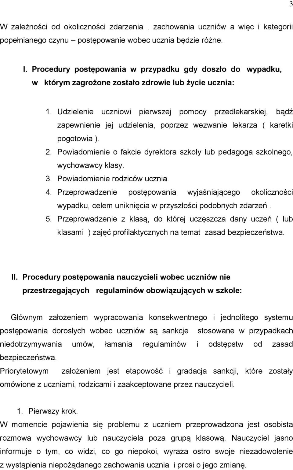 Udzielenie uczniowi pierwszej pomocy przedlekarskiej, bądź zapewnienie jej udzielenia, poprzez wezwanie lekarza ( karetki pogotowia ). 2.