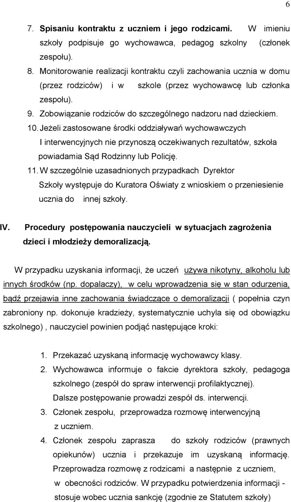 10. Jeżeli zastosowane środki oddziaływań wychowawczych I interwencyjnych nie przynoszą oczekiwanych rezultatów, szkoła powiadamia Sąd Rodzinny lub Policję. 11.